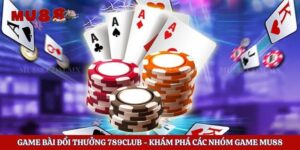 Game Bài Đổi Thưởng 789club - Khám Phá Các Nhóm Game Mu88z