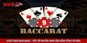 Luật Chơi Baccarat - Yếu Tố Người Chơi Cần Nắm Vững Từ Đầu